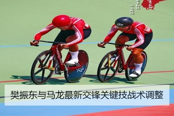 樊振东与马龙最新交锋关键技战术调整
